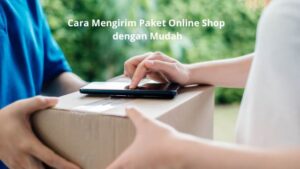 Cara Mengirim Paket Online Shop dengan Mudah